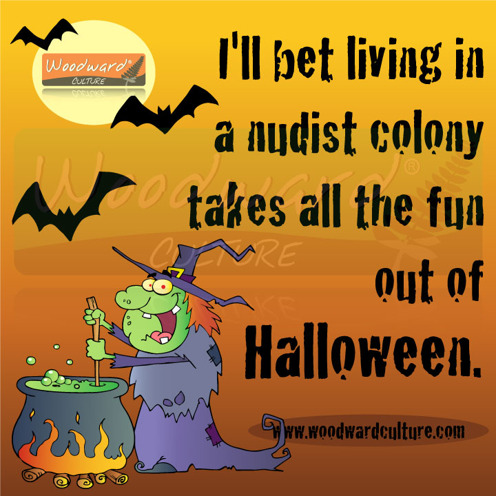 I'll bet living in a nudist colony takes all the fun out of Halloween. Funny Quote by Woodward Culture.
