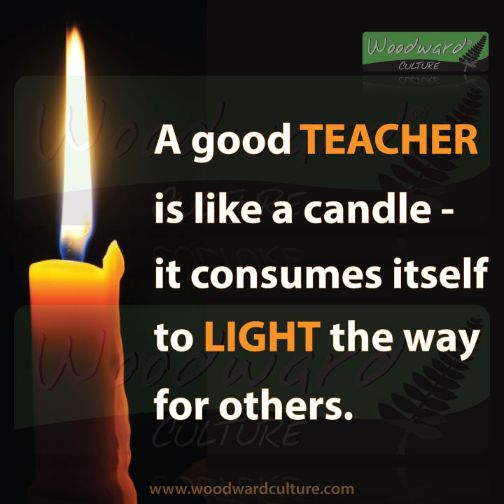 A good TEACHER is like a candle – it consumes itself to LIGHT the way for others. Quotes about Teachers - Woodward Culture