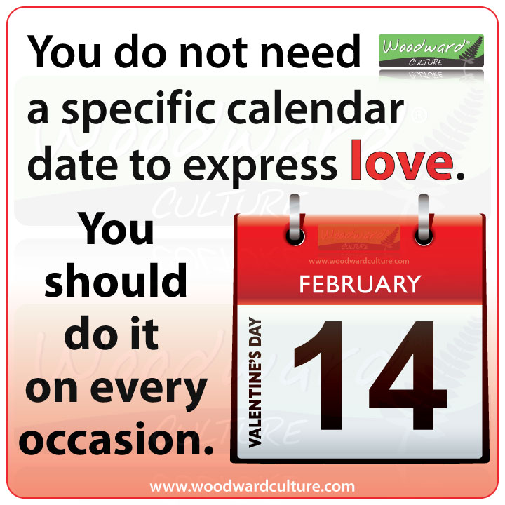 You do not need a specific calendar date to express love. You should do it on every occasion. Quote about love and Valentine's Day - Woodward Culture
