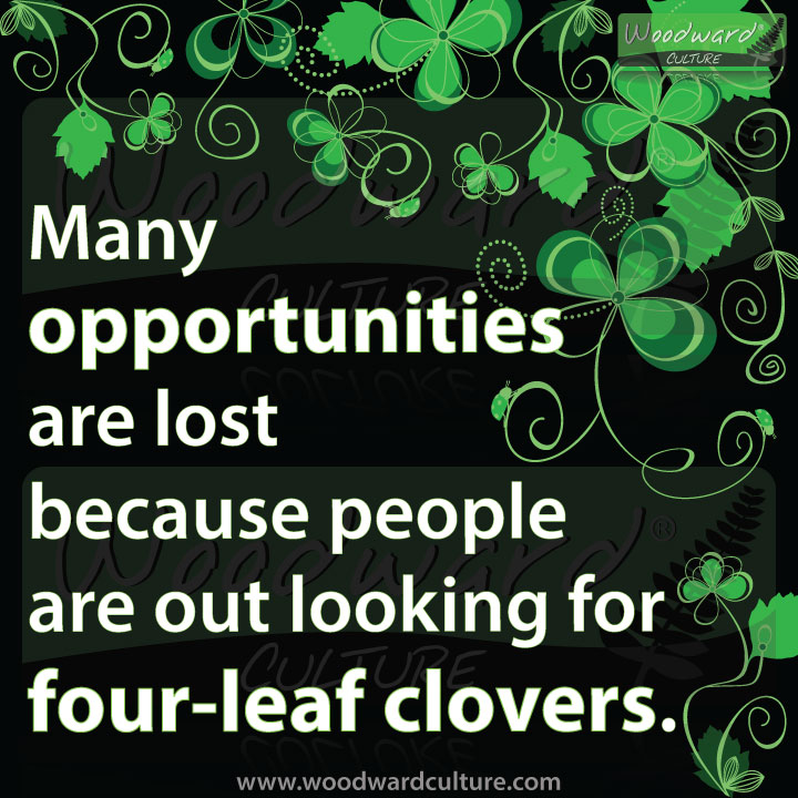 Many opportunities are lost because people are out looking for four-leaf clovers. Quotes by Woodward Culture