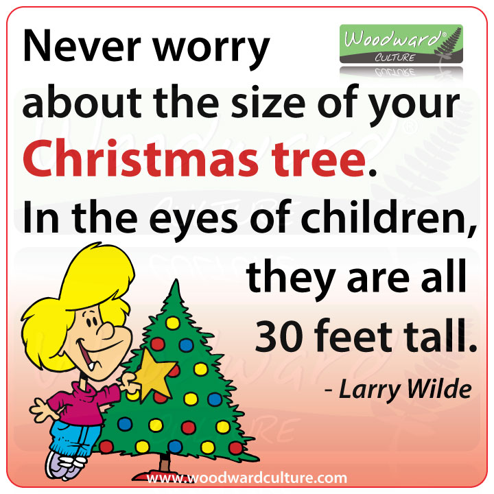 Never worry about the size of your Christmas tree. In the eyes of children, they are all 30 feet tall. Quote by Larry Wilde - Woodward Culture Quotes