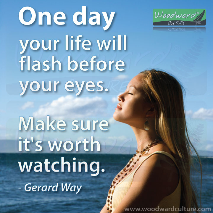 One day your life will flash before your eyes. Make sure it's worth watching. Quote by Gerard Way - Woodward Culture