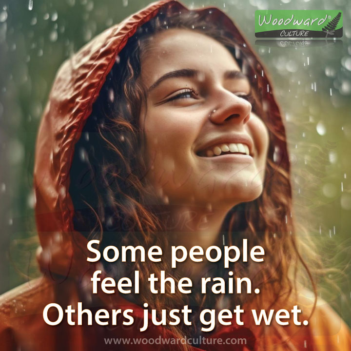Some people feel the rain. Others just get wet. Quotes by Woodward Culture.