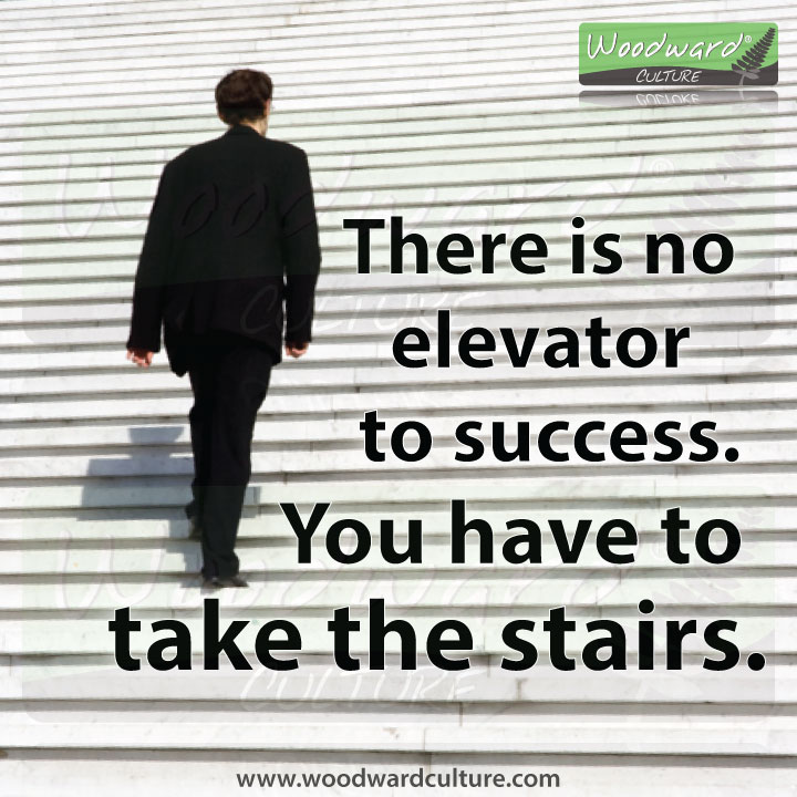 There is no elevator to success. You have to take the stairs. Quotes by Woodward Culture.